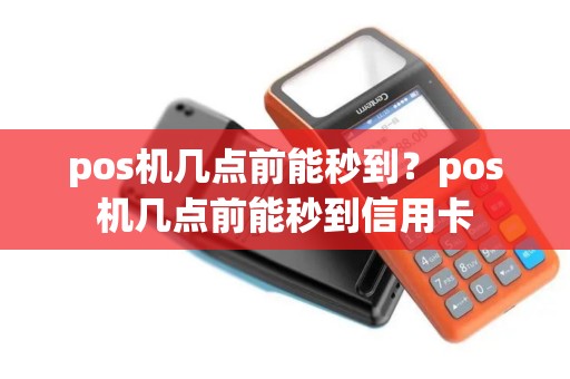 pos机几点前能秒到？pos机几点前能秒到信用卡