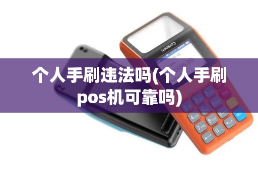 个人手刷违法吗(个人手刷pos机可靠吗)