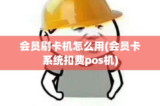 会员刷卡机怎么用(会员卡系统扣费pos机)