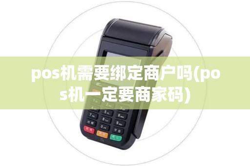 pos机需要绑定商户吗(pos机一定要商家码)