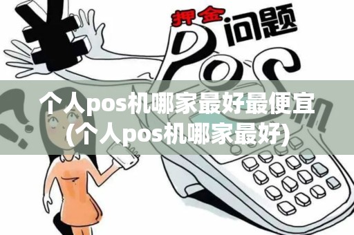 个人pos机哪家最好最便宜(个人pos机哪家最好)