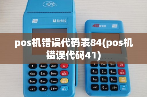 pos机错误代码表84(pos机错误代码41)