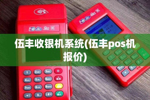 伍丰收银机系统(伍丰pos机报价)