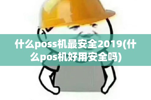 什么poss机最安全2019(什么pos机好用安全吗)