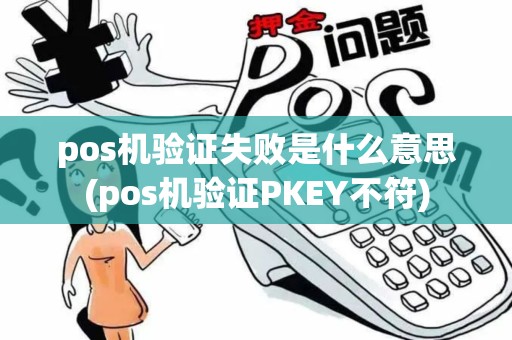 pos机验证失败是什么意思(pos机验证PKEY不符)