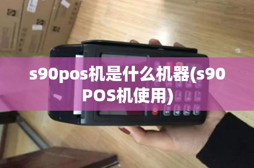 s90pos机是什么机器(s90POS机使用)