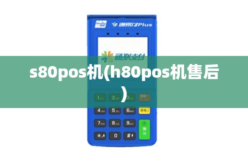 s80pos机(h80pos机售后)