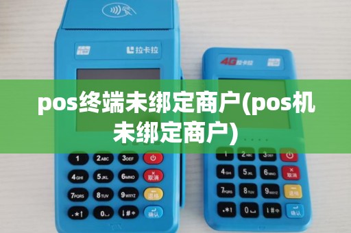 pos终端未绑定商户(pos机未绑定商户)