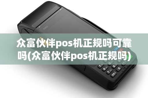 众富伙伴pos机正规吗可靠吗(众富伙伴pos机正规吗)