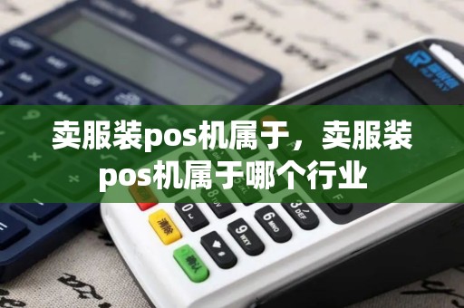 卖服装pos机属于，卖服装pos机属于哪个行业