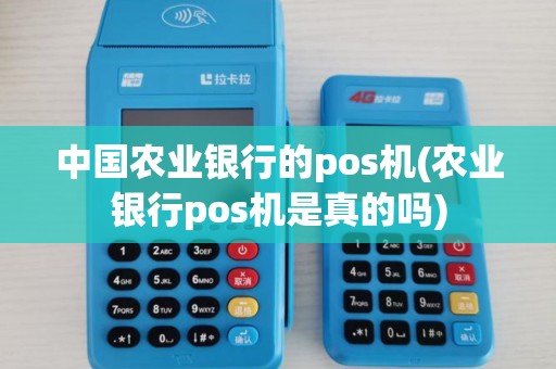 中国农业银行的pos机(农业银行pos机是真的吗)