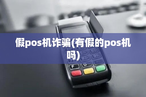 假pos机诈骗(有假的pos机吗)