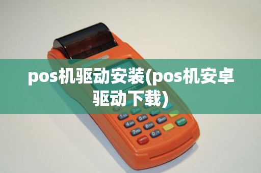 pos机驱动安装(pos机安卓驱动下载)