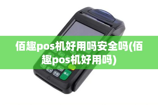 佰趣pos机好用吗安全吗(佰趣pos机好用吗)