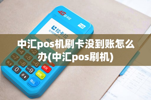 中汇pos机刷卡没到账怎么办(中汇pos刷机)